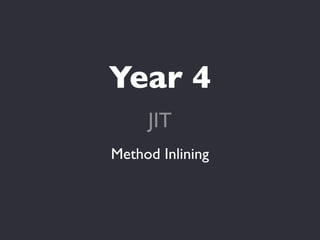 Year 4
     JIT
Method Inlining
 