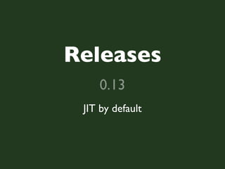 Releases
    0.13
 JIT by default
 