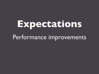 Expectations
Performance improvements
 