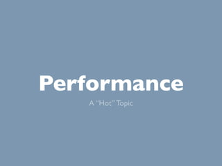 Performance
   A “Hot” Topic
 