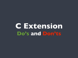 C Extension
Do’s and Don’ts
 