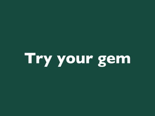 Try your gem
 