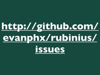 http://github.com/
evanphx/rubinius/
       issues
 
