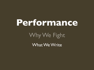 Performance
  Why We Fight
   What We Write
 