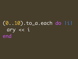 (0..10).to_a.each do |i|
 ary << i
end
 