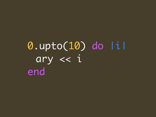 0.upto(10) do |i|
 ary << i
end
 
