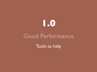 1.0
Good Performance
   Tools to help
 