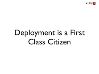 Deployment is a First
   Class Citizen
 