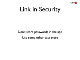 Link in Security


Don’t store passwords in the app
   Use some other data store
 