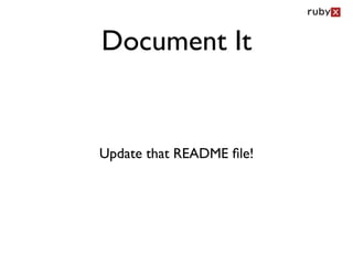 Document It


Update that README ﬁle!
 