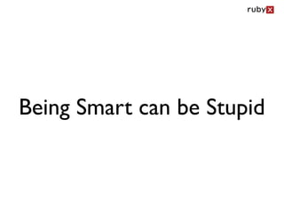 Being Smart can be Stupid
 