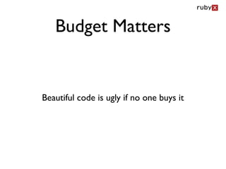 Budget Matters


Beautiful code is ugly if no one buys it
 