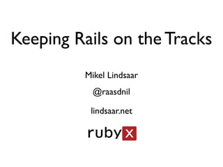 Keeping Rails on the Tracks
         Mikel Lindsaar
           @raasdnil

          lindsaar.net
 