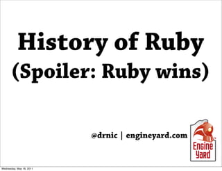 History of Ruby
      (Spoiler: Ruby wins)

                          @drnic | engineyard.com


Wednesday, May 18, 2011
 