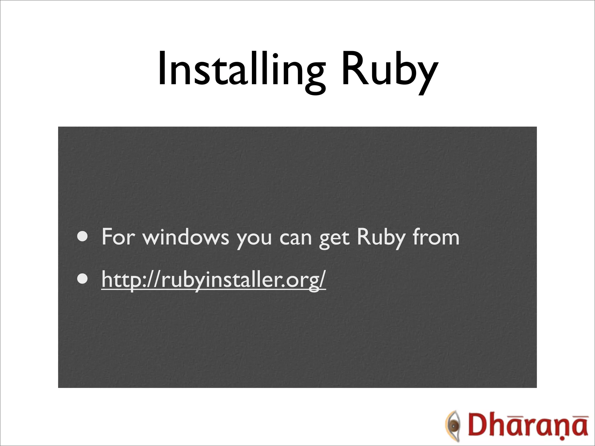 Installing Ruby • For windows you can get Ruby from • http://rubyinstaller.org/ 