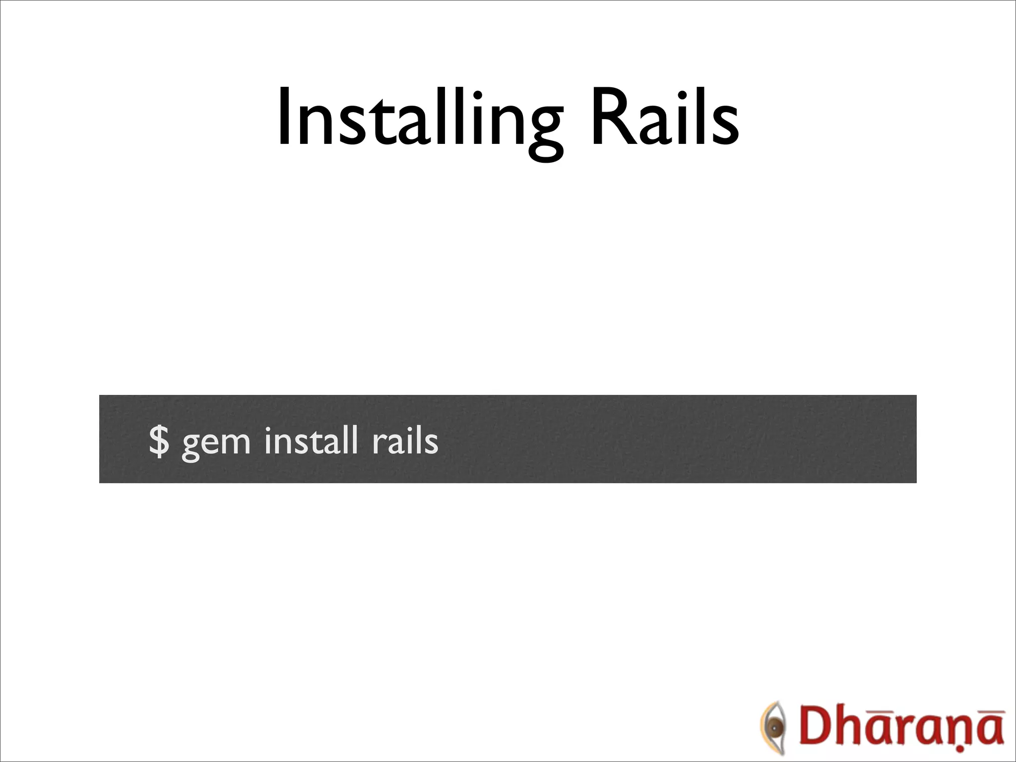 Installing Rails $ gem install rails 