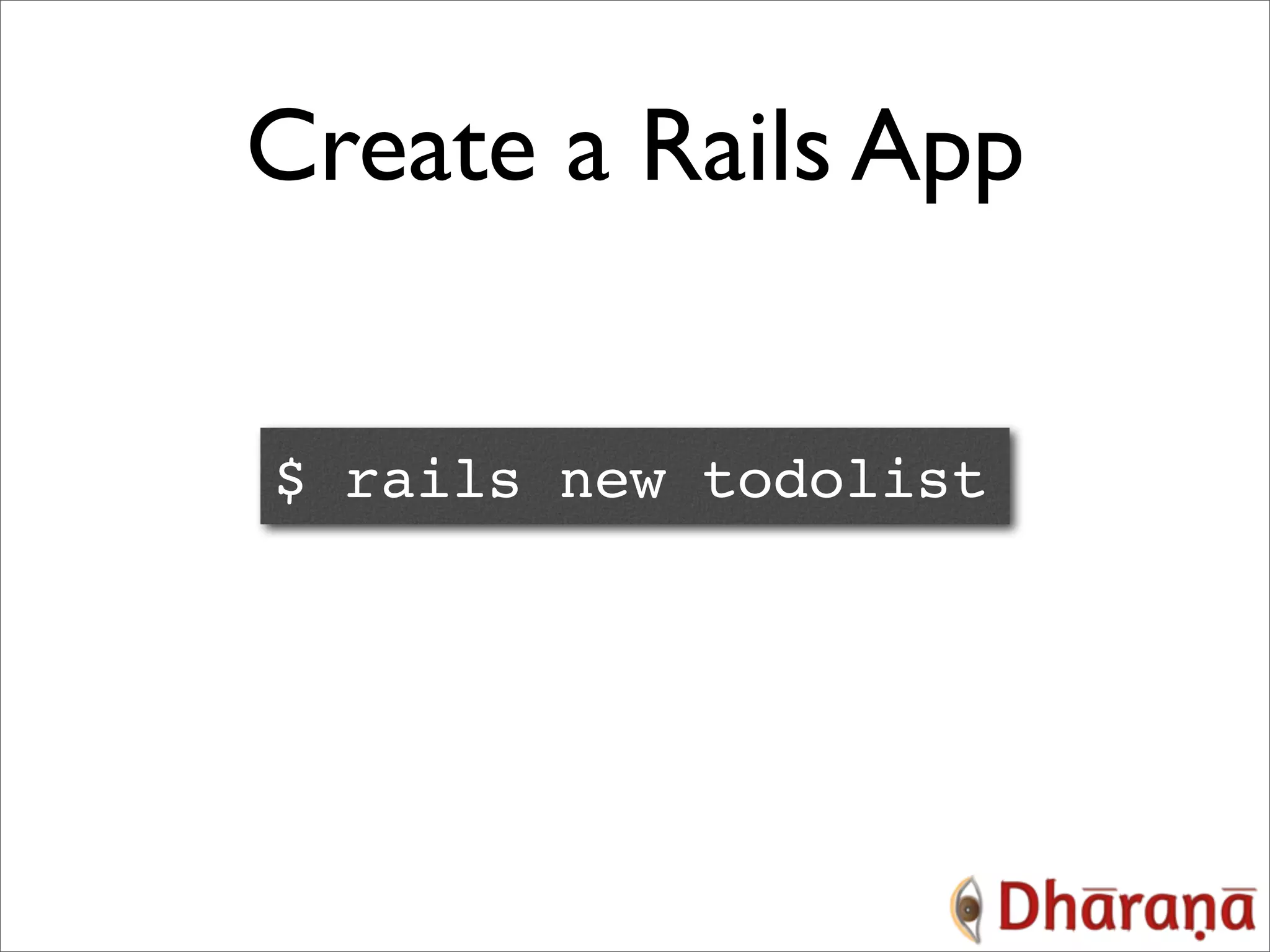 Create a Rails App $ rails new todolist 
