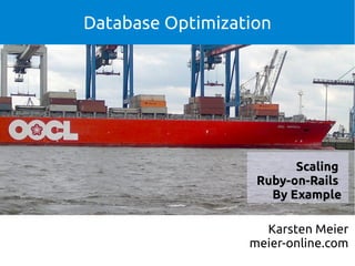 Database Optimization

Scaling
Ruby-on-Rails
By Example
Karsten Meier
meier-online.com

 
