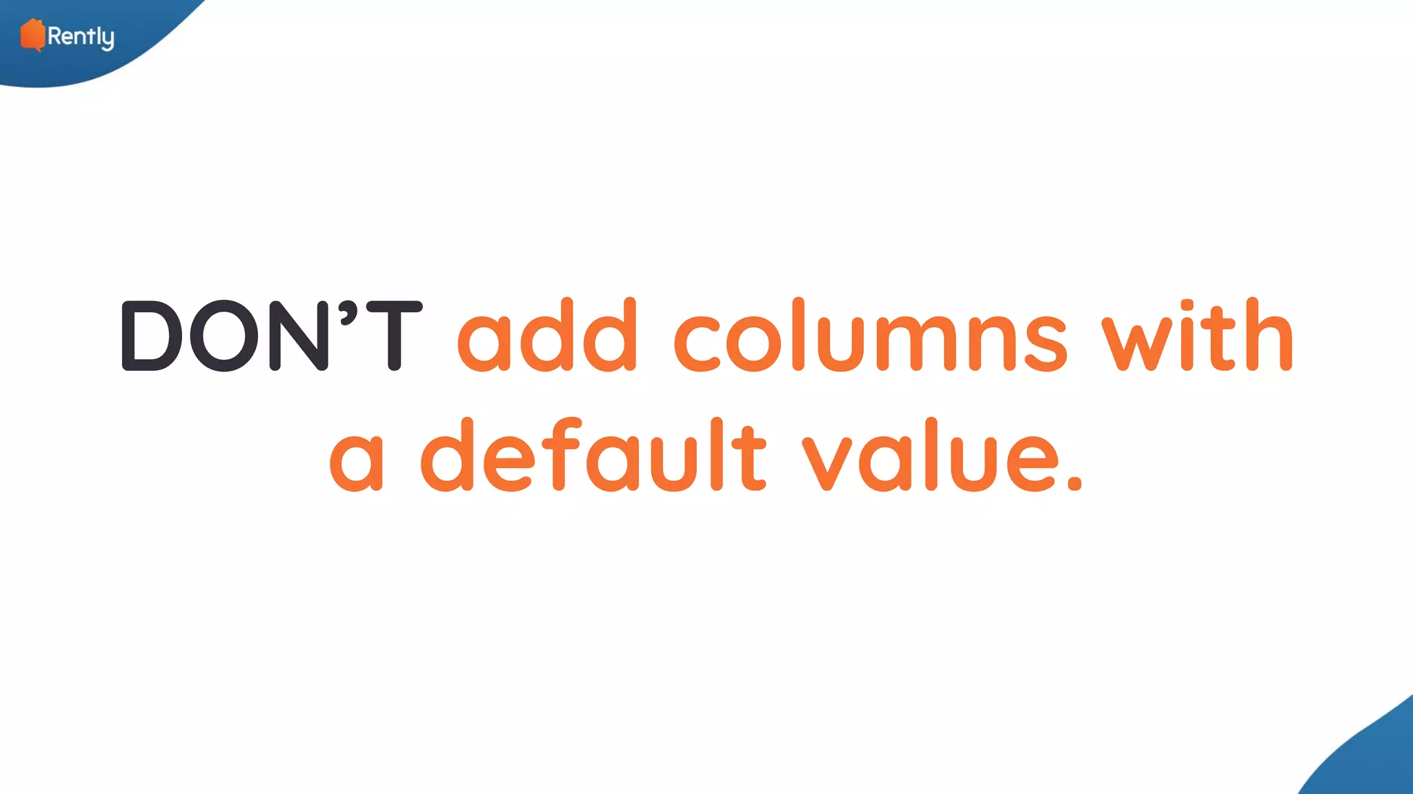 DON’T add columns with a default value. 