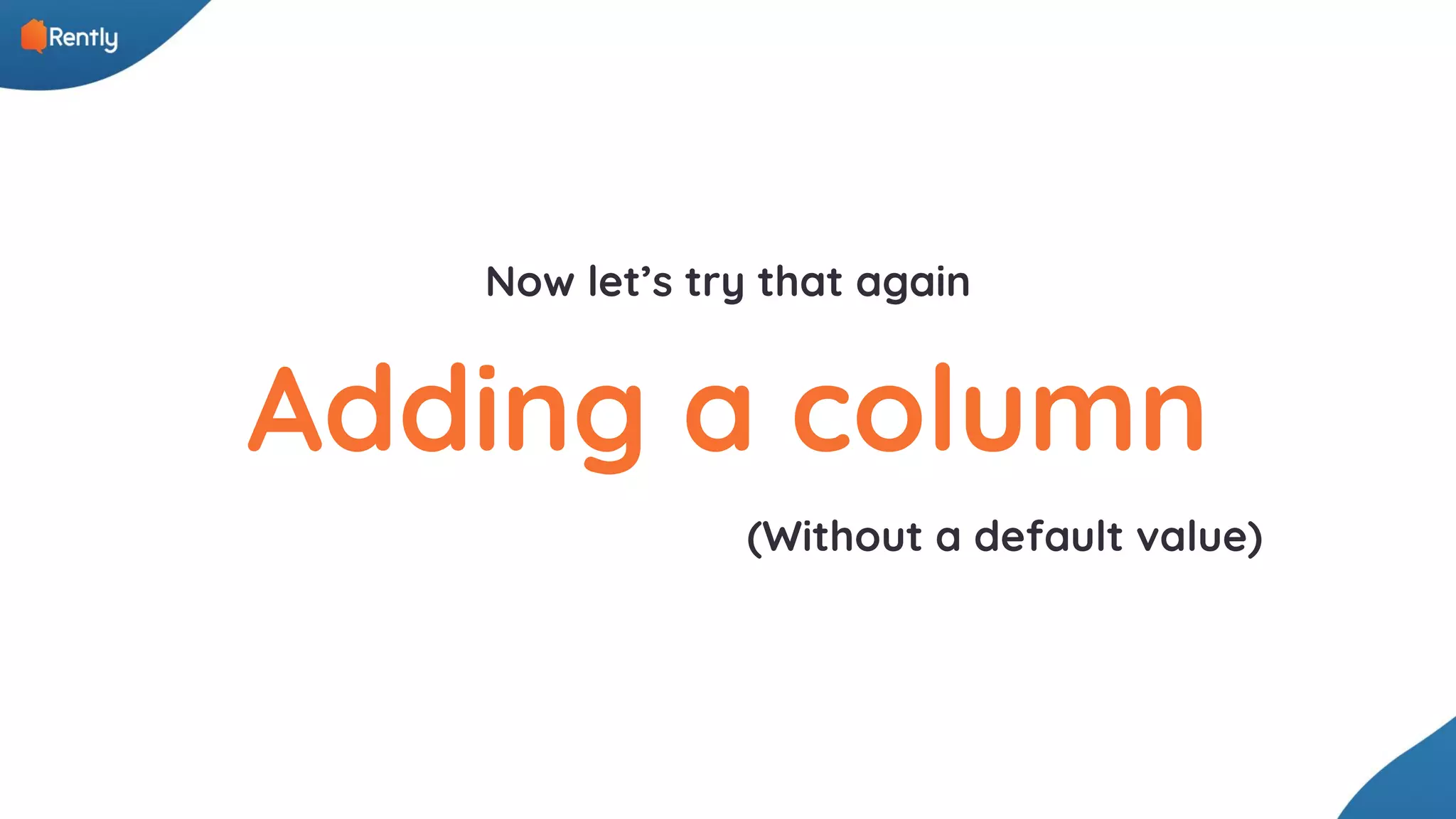 Adding a column (Without a default value) Now let’s try that again 