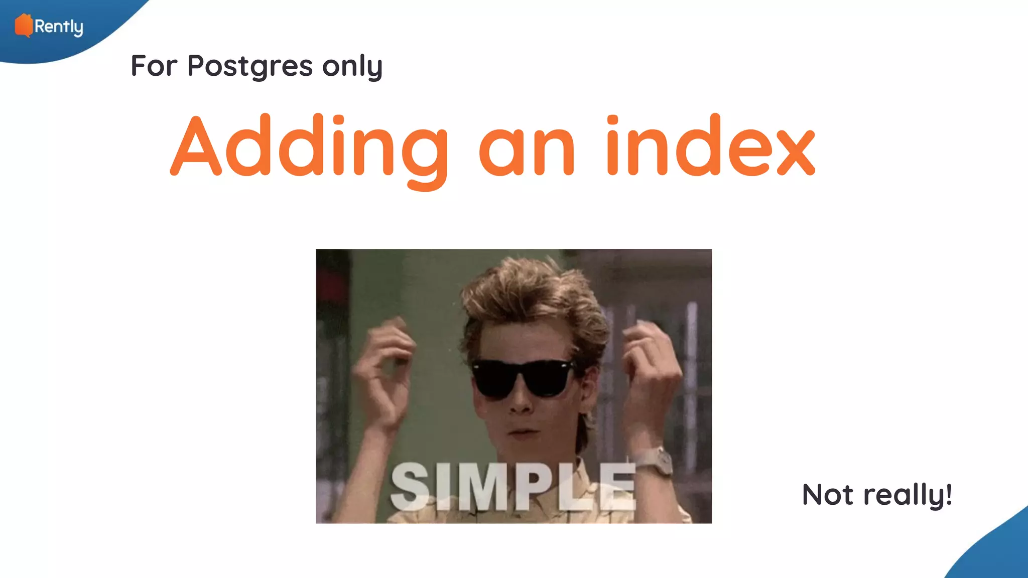 Adding an index Not really! For Postgres only 