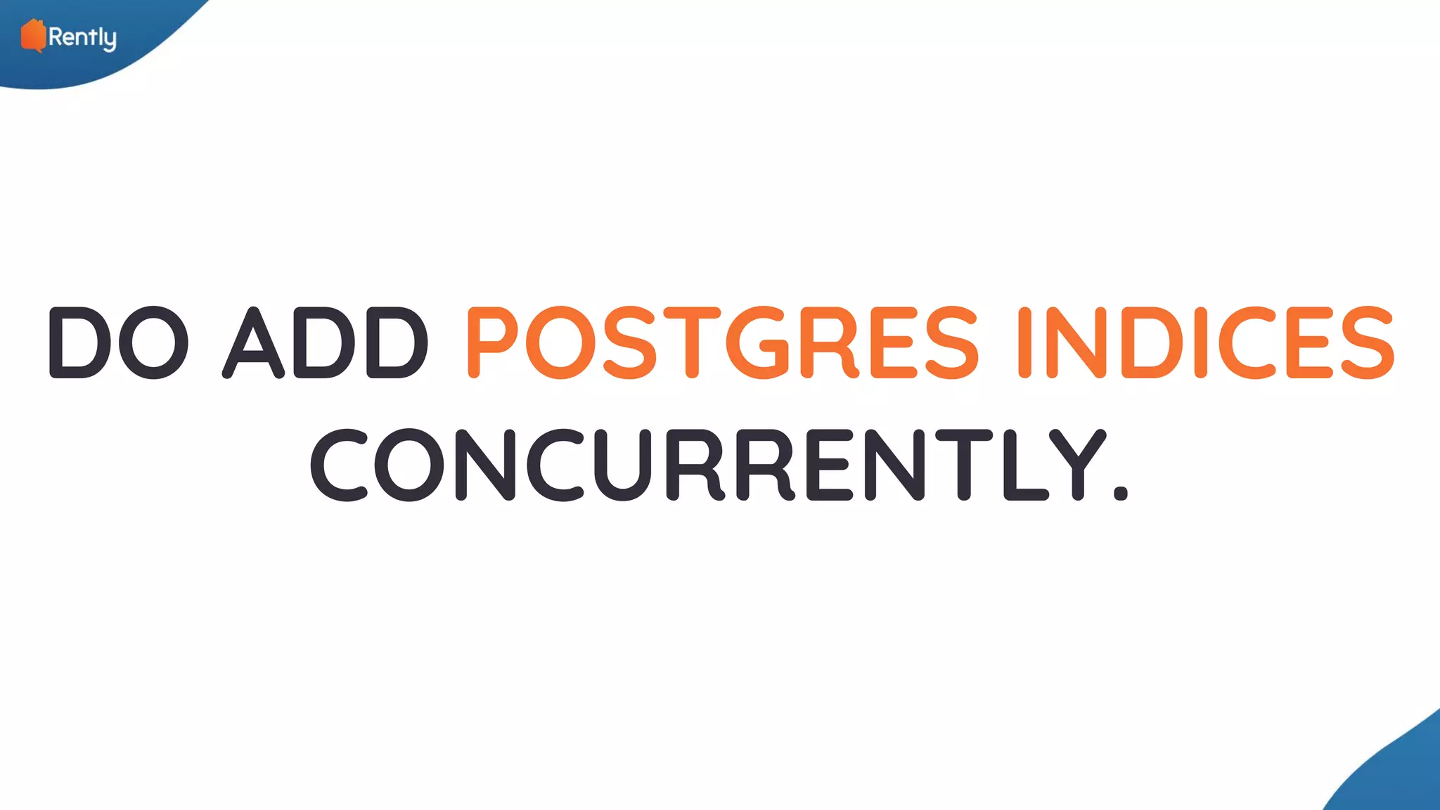 DO ADD POSTGRES INDICES CONCURRENTLY. 