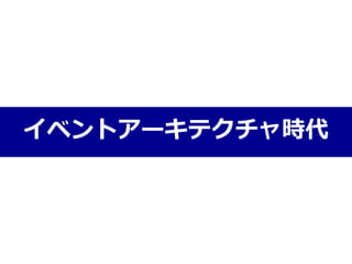 イベントアーキテクチャ時代
 