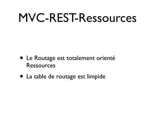 MVC-REST-Ressources


• Le Routage est totalement orienté
  Ressources
• La table de routage est limpide
 