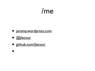 /me

• jeremy.wordpress.com
• @jlecour
• github.com/jlecour
•
 