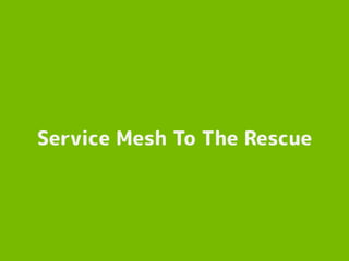 Service Mesh To The Rescue
 