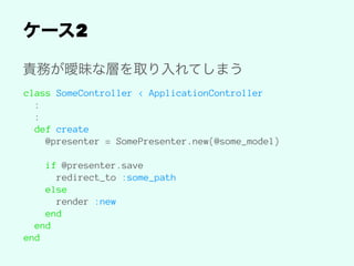 2
class SomeController < ApplicationController
:
:
def create
@presenter = SomePresenter.new(@some_model)
if @presenter.save
redirect_to :some_path
else
render :new
end
end
end
 