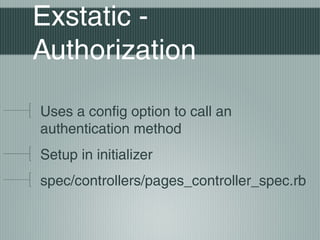Exstatic -
Authorization

Uses a config option to call an
authentication method
Setup in initializer
spec/controllers/pages_controller_spec.rb
 