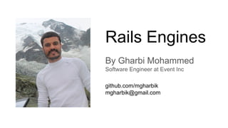 Rails Engines
By Gharbi Mohammed
Software Engineer at Event Inc
github.com/mgharbik
mgharbik@gmail.com
 