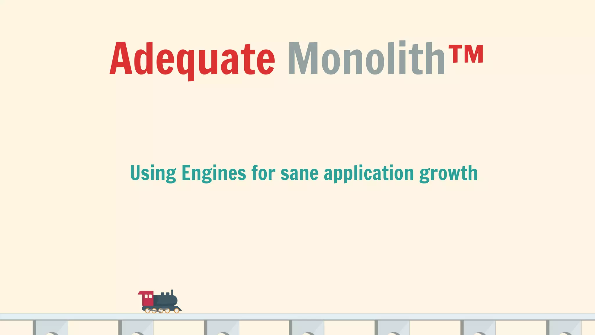 Adequate Monolith™
Using Engines for sane application growth
 