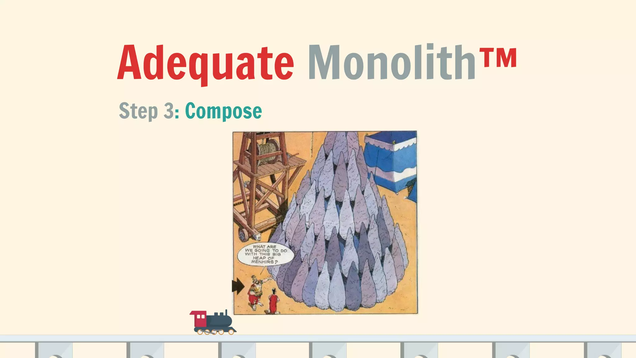 Adequate Monolith™
Step 3: Compose
 