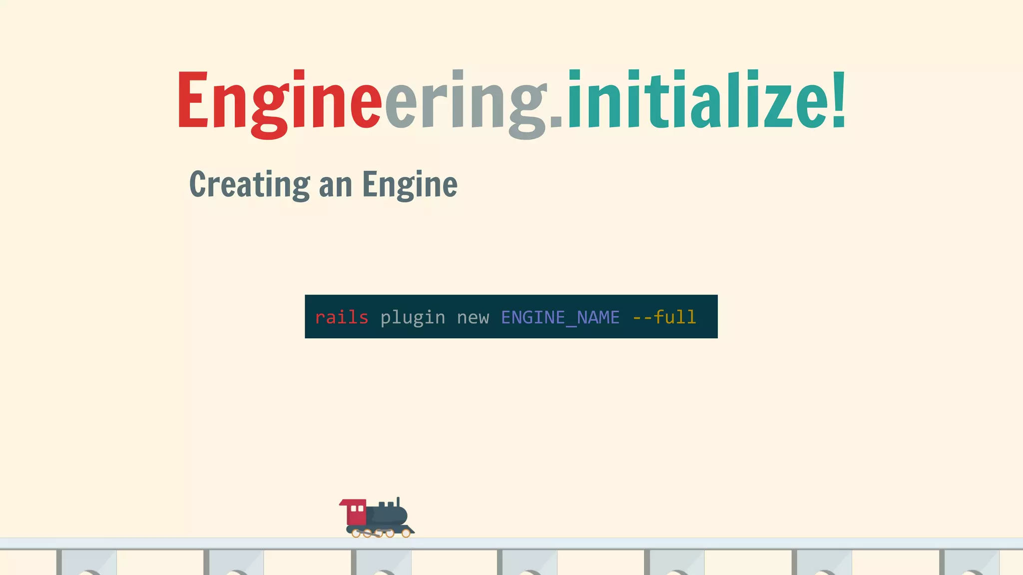 Engineering.initialize!
Creating an Engine
rails plugin new ENGINE_NAME --full
 