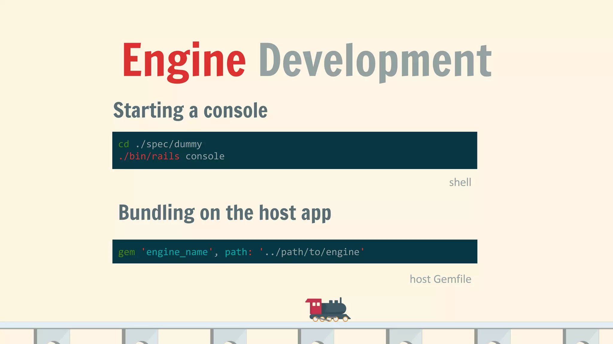 Engine Development
Starting a console
cd ./spec/dummy
./bin/rails console
Bundling on the host app
gem 'engine_name', path: '../path/to/engine'
 