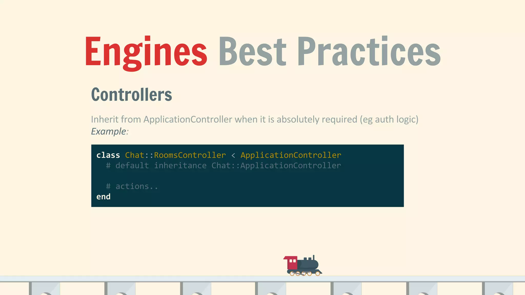 Engines Best Practices
Controllers
class Chat::RoomsController < ApplicationController
# default inheritance Chat::ApplicationController
# actions..
end
 