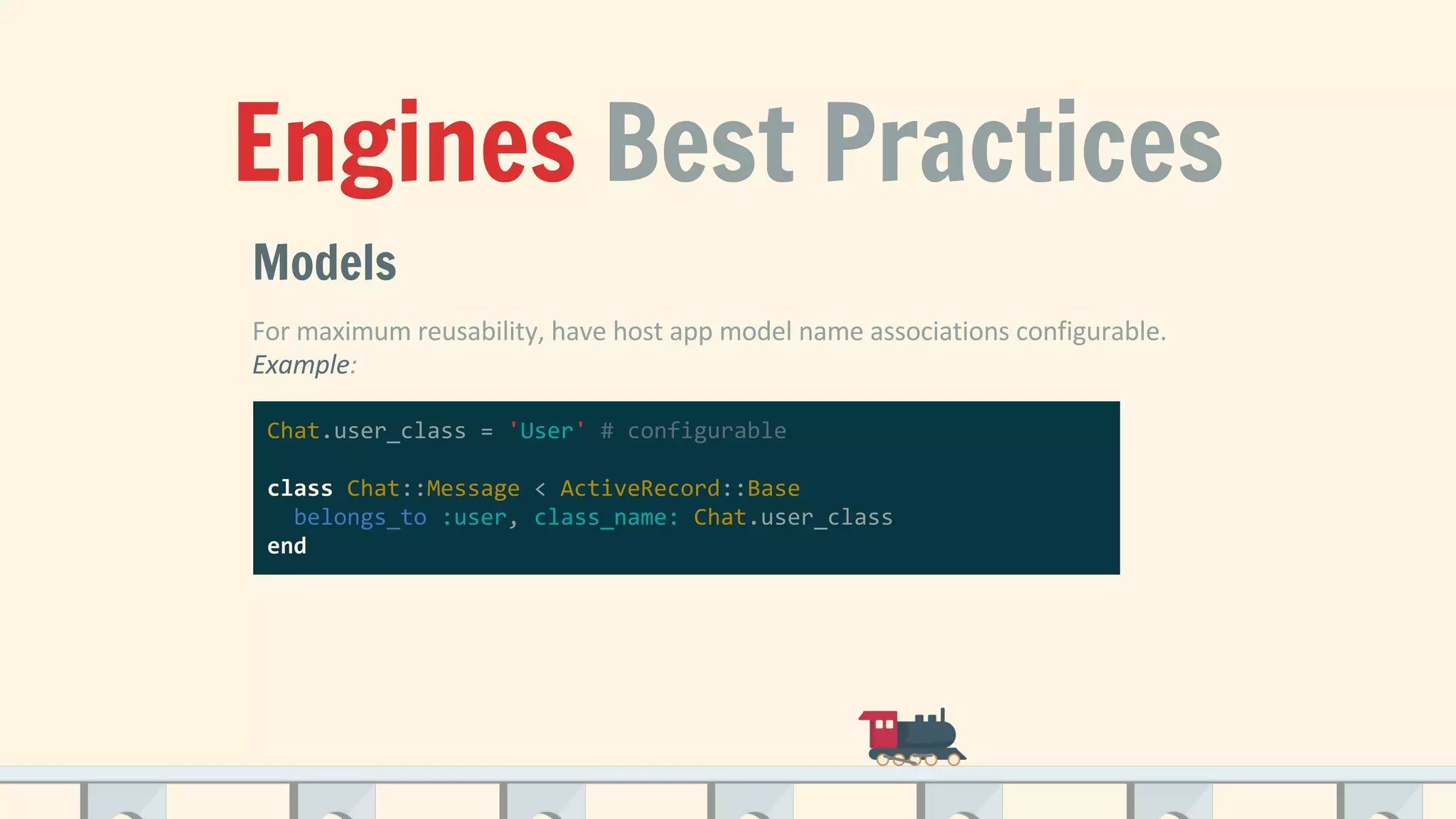 Engines Best Practices
Models
Chat.user_class = 'User' # configurable
class Chat::Message < ActiveRecord::Base
belongs_to :user, class_name: Chat.user_class
end
 