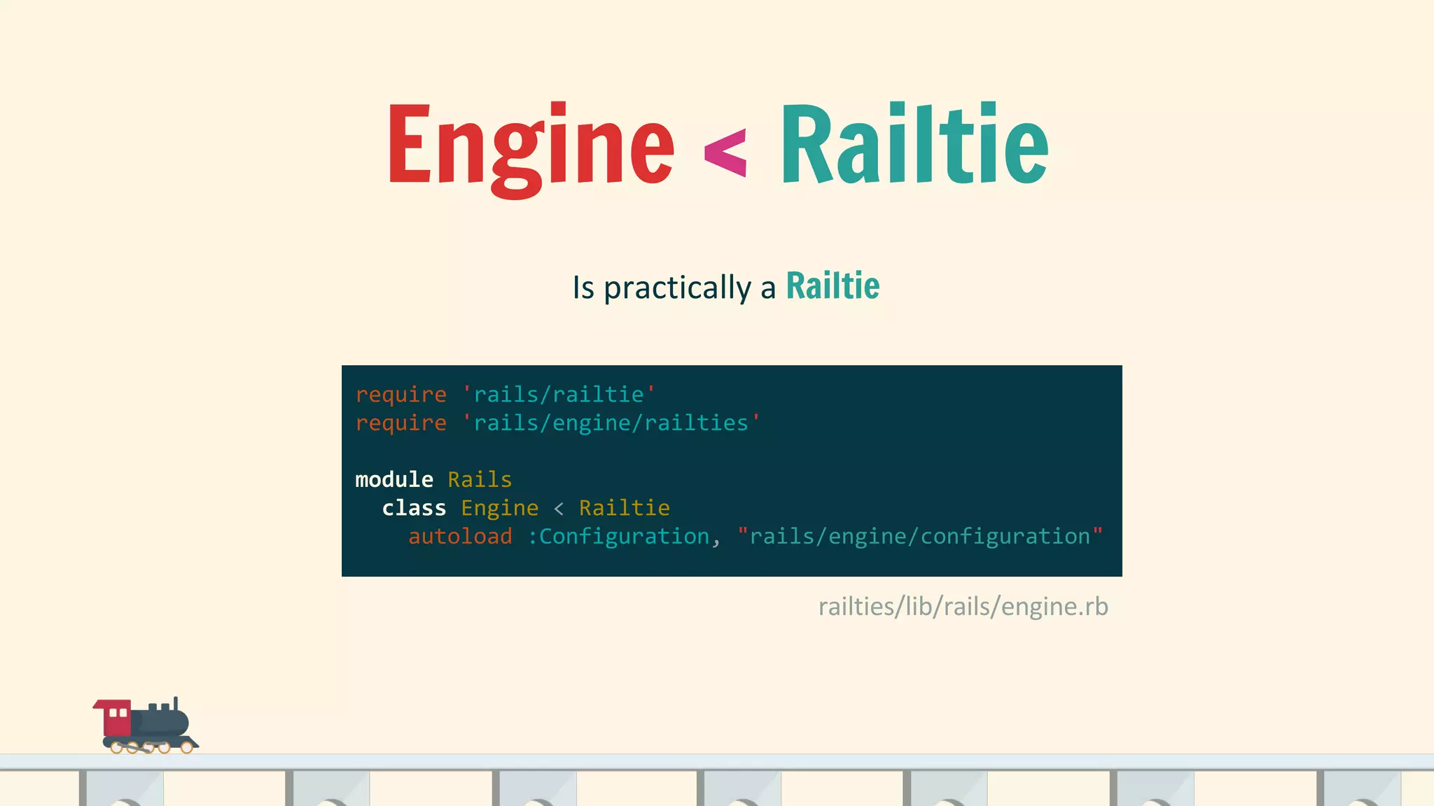 Engine < Railtie
Railtie
require 'rails/railtie'
require 'rails/engine/railties'
module Rails
class Engine < Railtie
autoload :Configuration, "rails/engine/configuration"
 