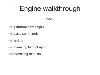 Engine walkthrough

 generate new engine

 basic commands

 testing

 mounting to host app

 overriding defaults
 