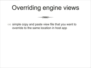 Overriding engine views

 simple copy and paste view file that you want to
  override to the same location in host app
 