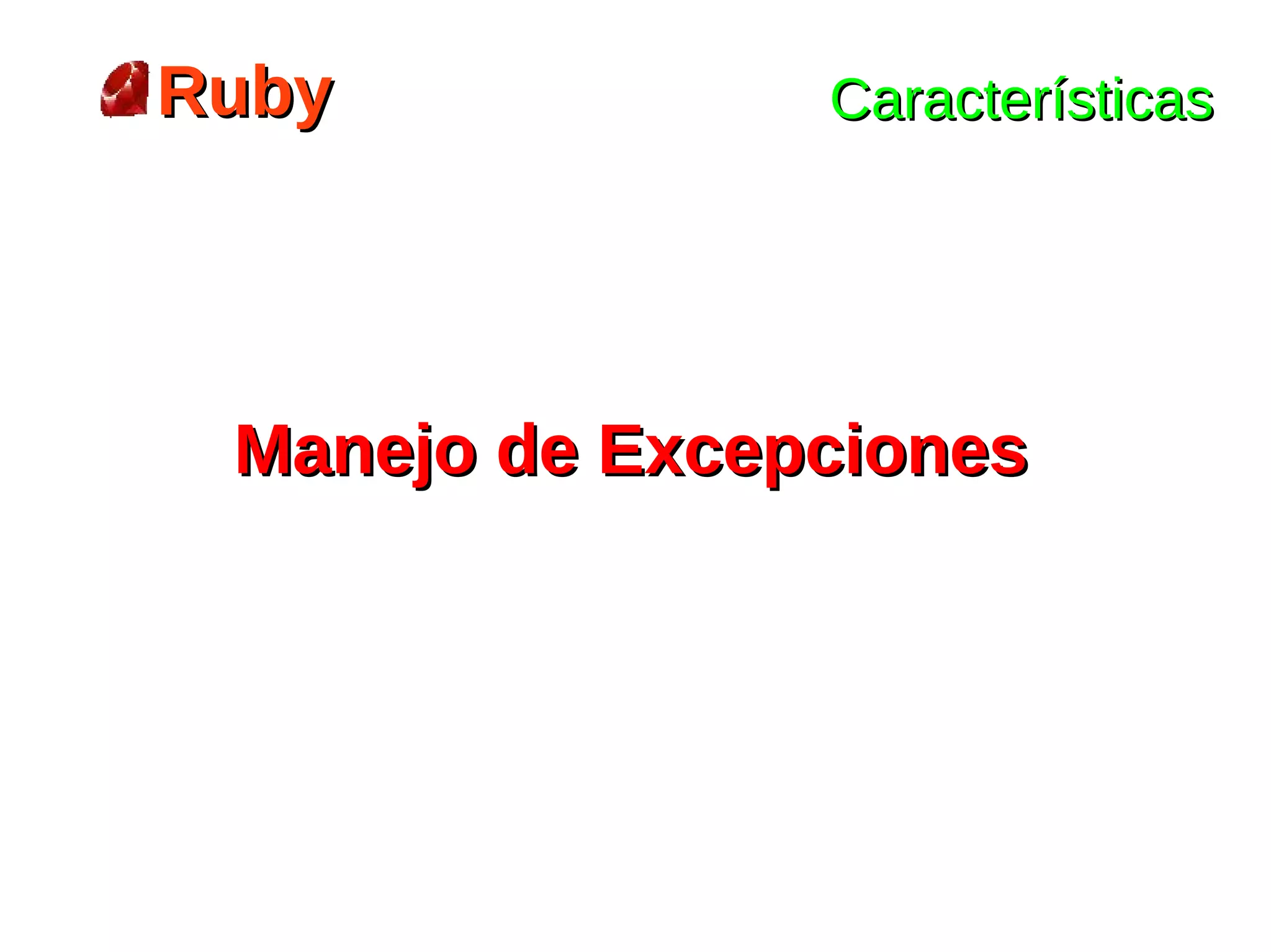 Ruby            Características




 Manejo de Excepciones
 