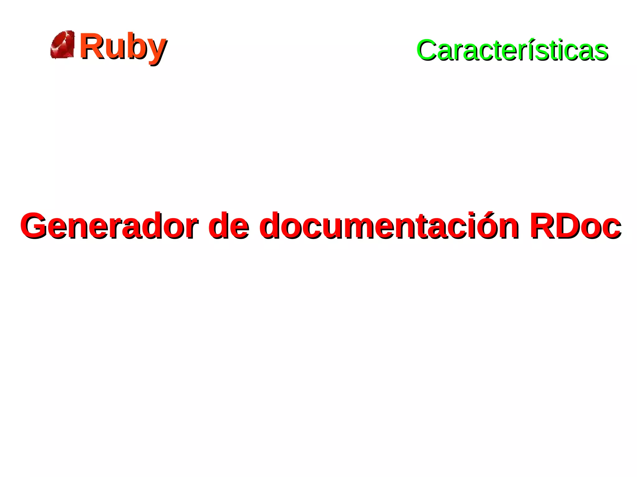 Ruby             Características




Generador de documentación RDoc
 