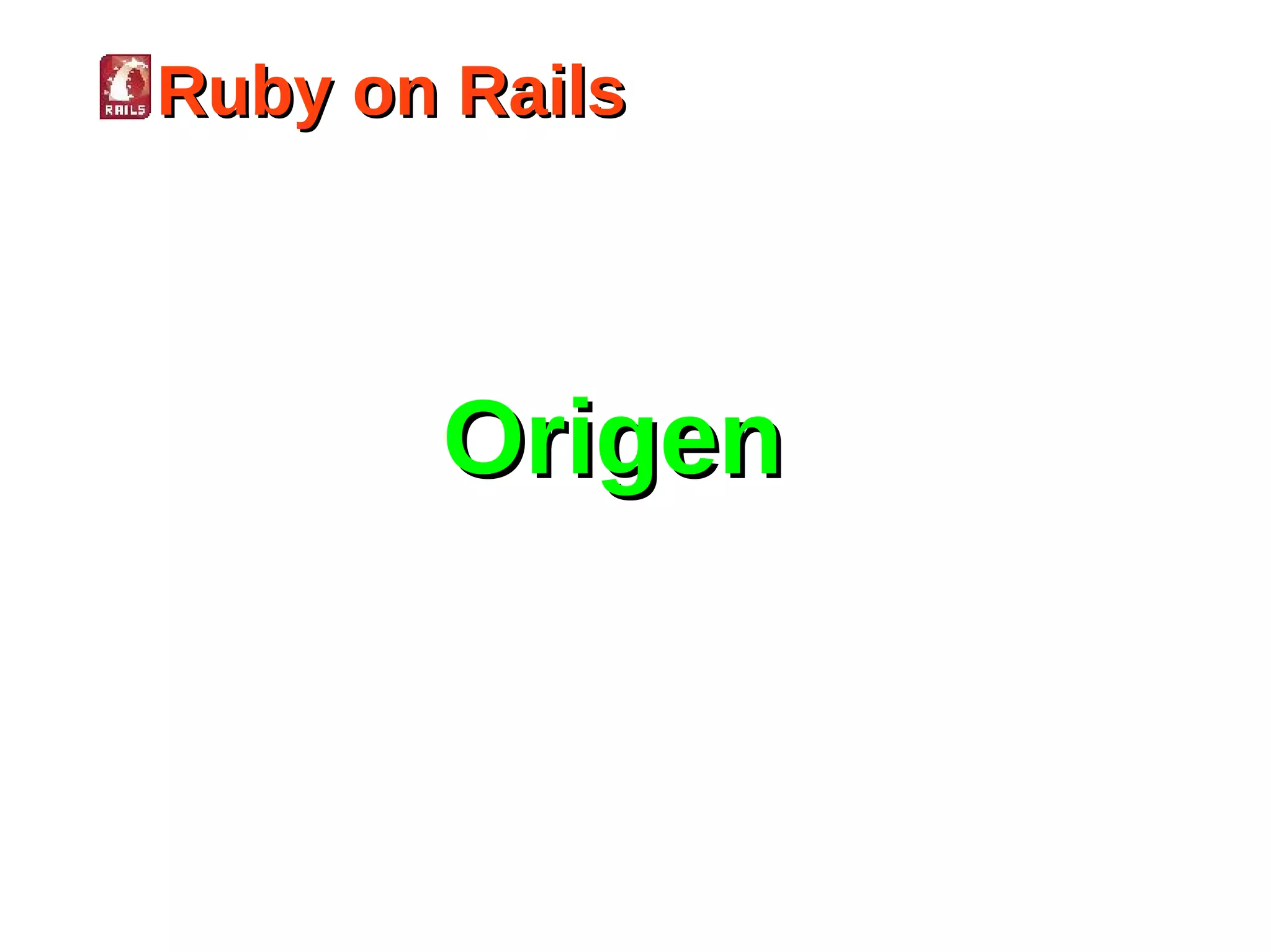 Ruby on Rails




       Origen
 