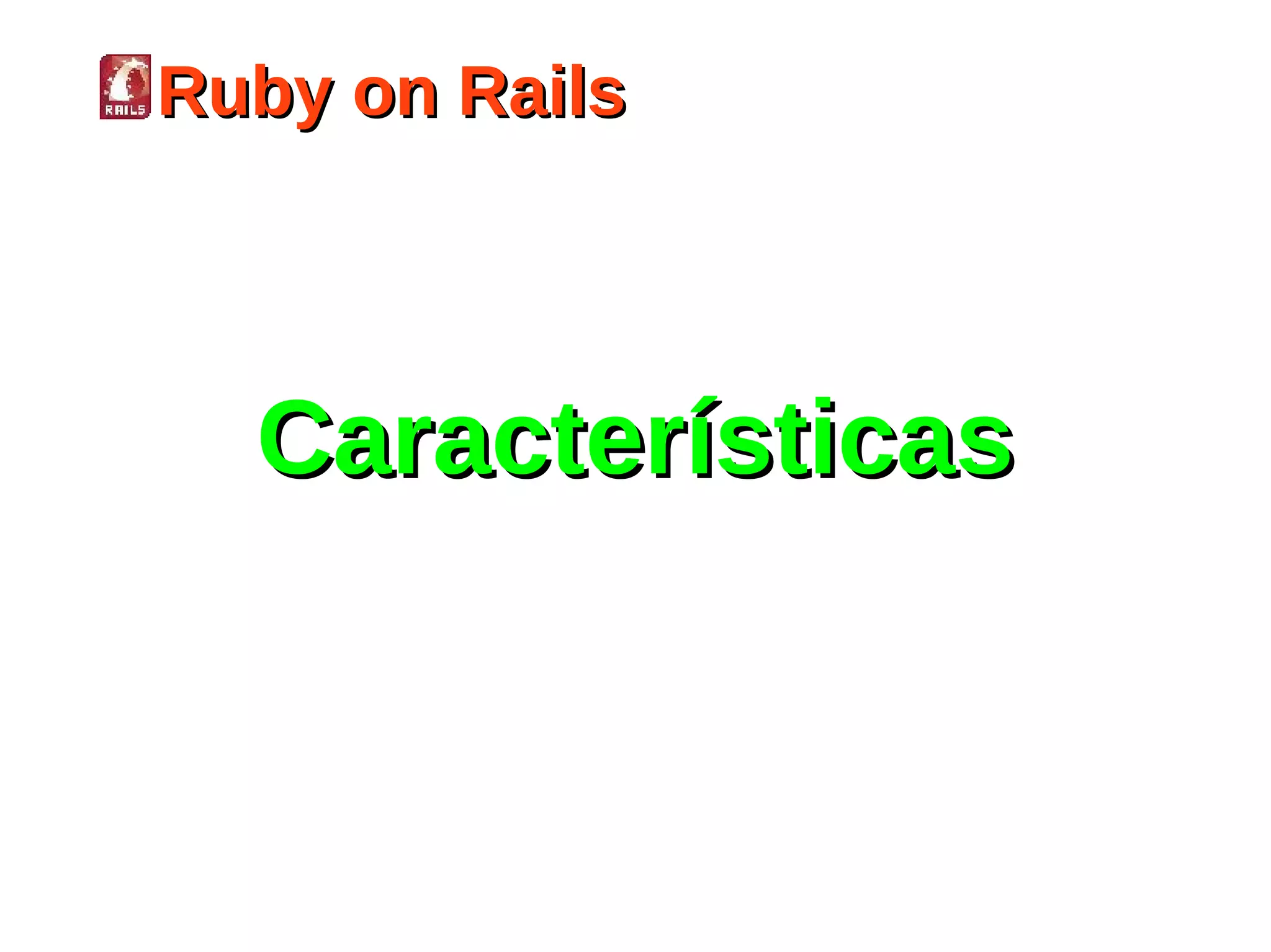 Ruby on Rails




  Características
 