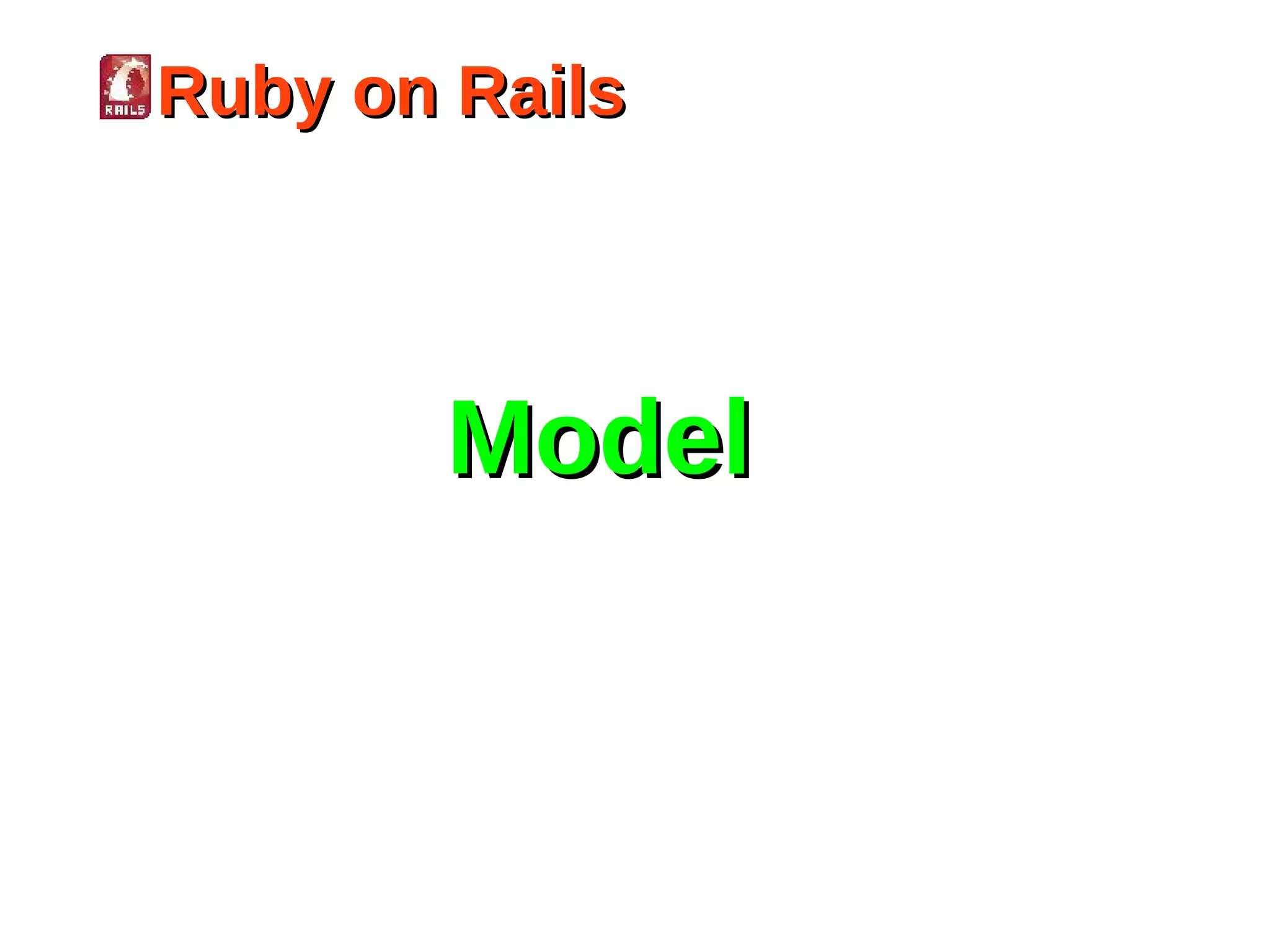 Ruby on Rails




       Model
 