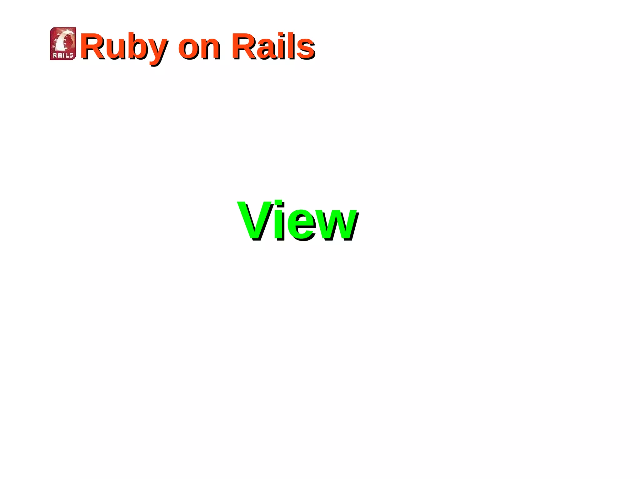 Ruby on Rails




        View
 