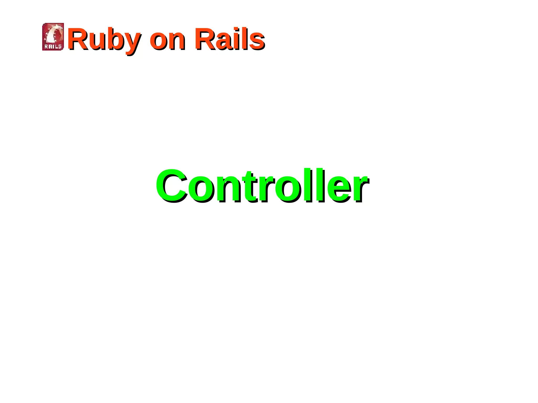 Ruby on Rails




     Controller
 