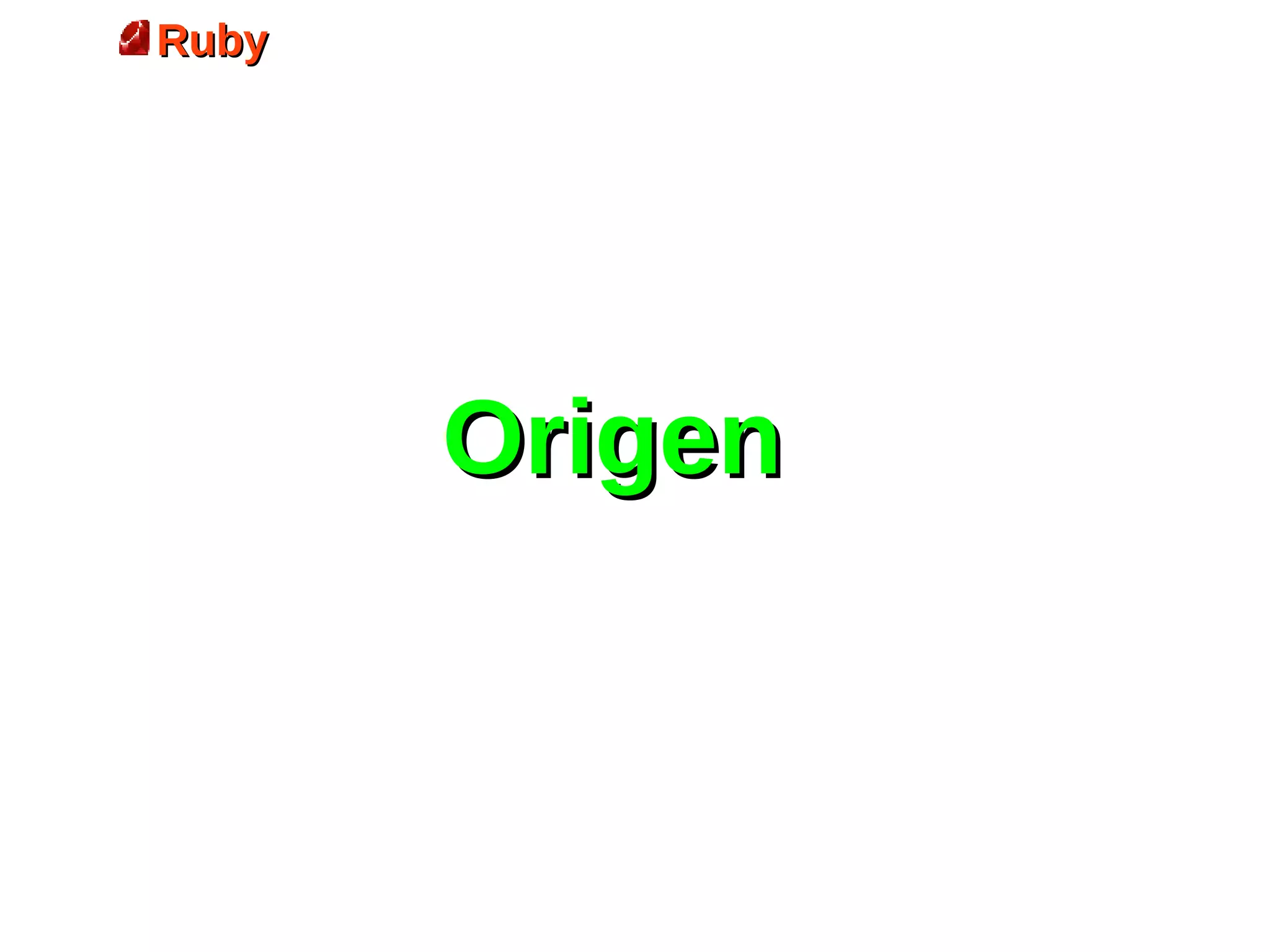 Ruby




       Origen
 